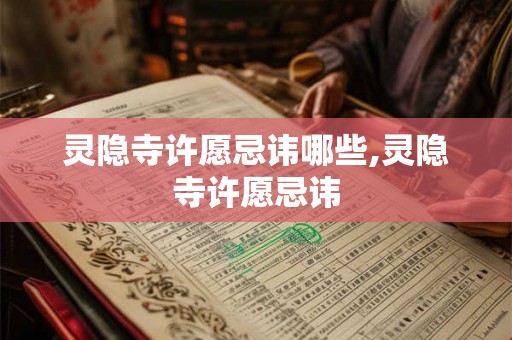 灵隐寺许愿忌讳哪些,灵隐寺许愿忌讳