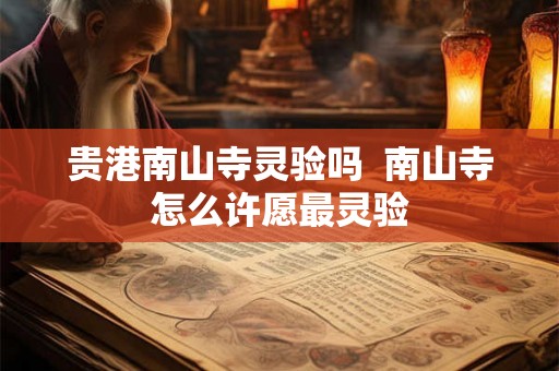贵港南山寺灵验吗  南山寺怎么许愿最灵验