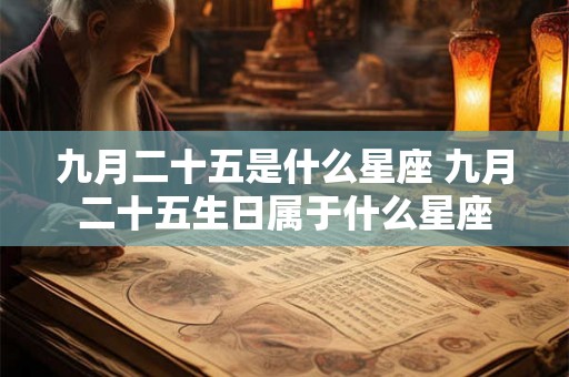 九月二十五是什么星座 九月二十五生日属于什么星座