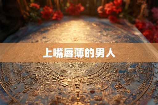 上嘴唇薄的男人 上嘴唇薄的男人