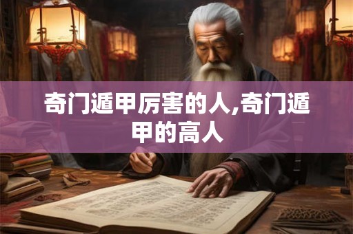奇门遁甲厉害的人,奇门遁甲的高人 奇门遁甲厉害的人,奇门遁甲的高人
