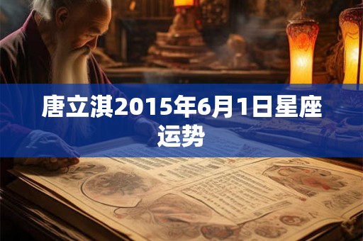 唐立淇2015年6月1日星座运势