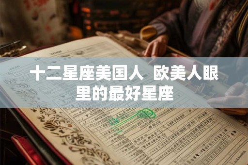 十二星座美国人  欧美人眼里的最好星座