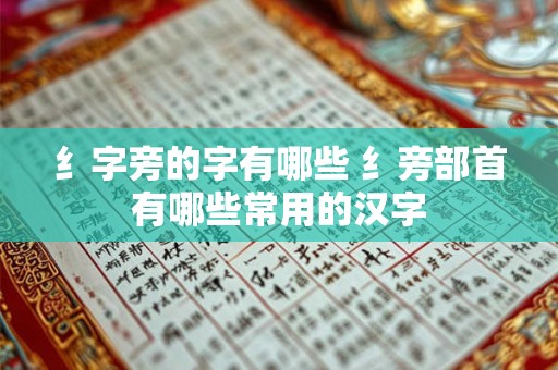 纟字旁的字有哪些 纟旁部首有哪些常用的汉字