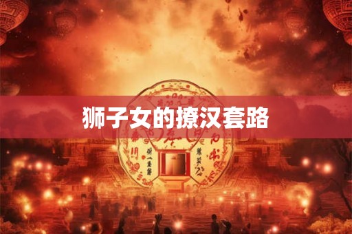 狮子女的撩汉套路