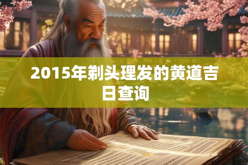 2015年剃头理发的黄道吉日查询