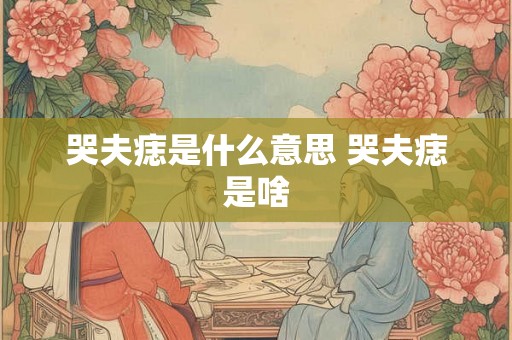 哭夫痣是什么意思 哭夫痣是啥
