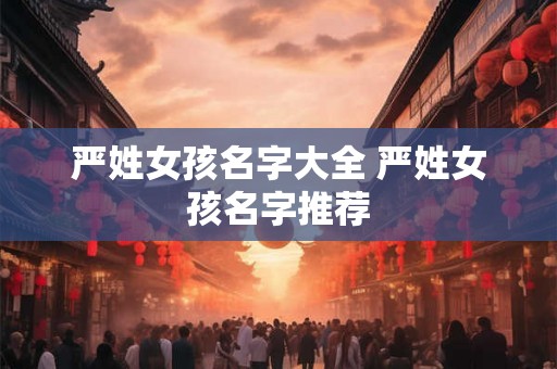 严姓女孩名字大全 严姓女孩名字推荐