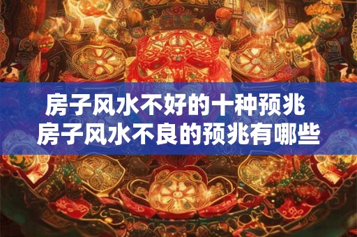 房子风水不好的十种预兆 房子风水不良的预兆有哪些 房子风水不好的十种预兆 房子风水不良的预兆有哪些