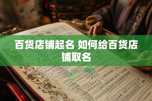 百货店铺起名 如何给百货店铺取名