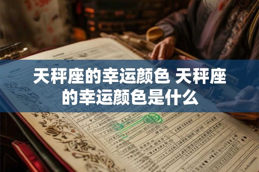 天秤座的幸运颜色 天秤座的幸运颜色是什么
