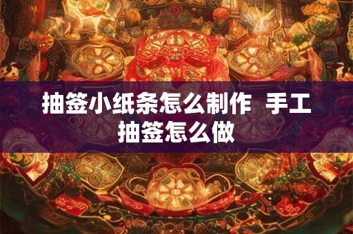 抽签小纸条怎么制作  手工抽签怎么做