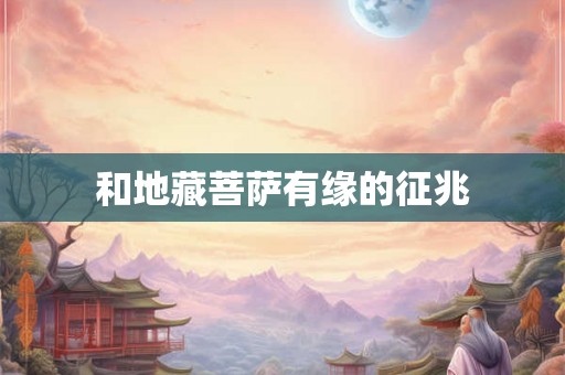 和地藏菩萨有缘的征兆