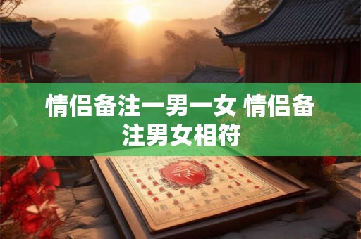 情侣备注一男一女 情侣备注男女相符