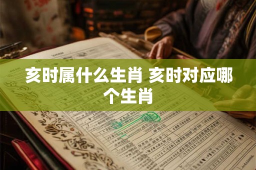 亥时属什么生肖 亥时对应哪个生肖