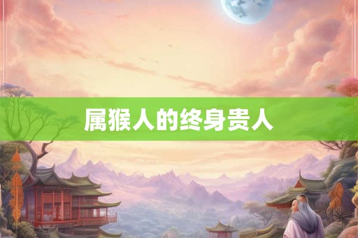 属猴人的终身贵人