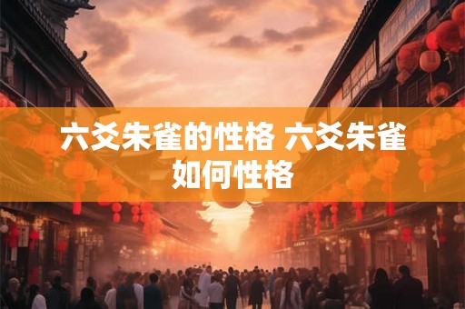 六爻朱雀的性格 六爻朱雀如何性格