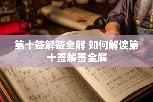 第十签解签全解 如何解读第十签解签全解 第十签解签全解 如何解读第十签解签全解