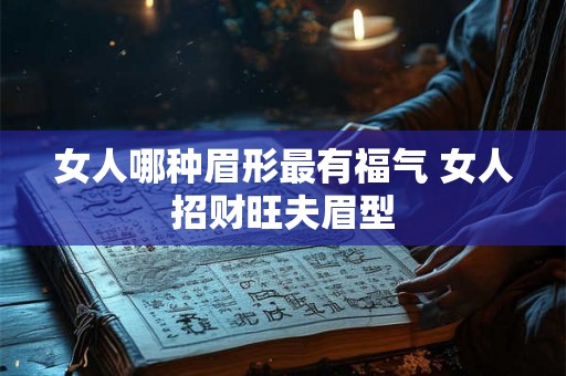 女人哪种眉形最有福气 女人招财旺夫眉型