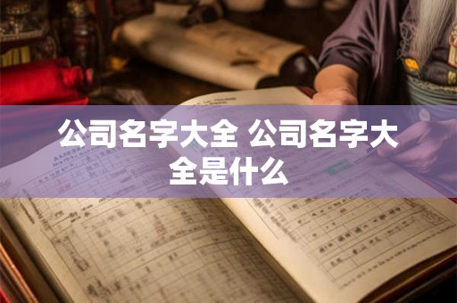 公司名字大全 公司名字大全是什么