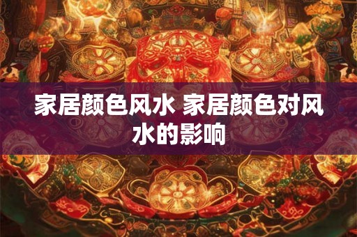 家居颜色风水 家居颜色对风水的影响