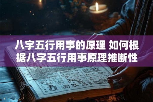 八字五行用事的原理 如何根据八字五行用事原理推断性格