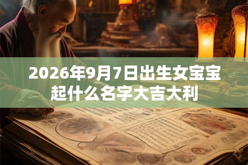 2026年9月7日出生女宝宝起什么名字大吉大利