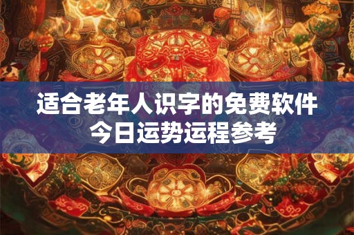 适合老年人识字的免费软件  今日运势运程参考