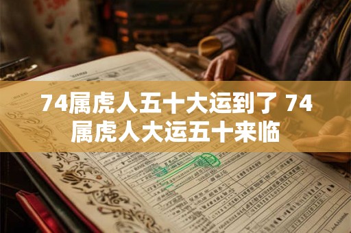 74属虎人五十大运到了 74属虎人大运五十来临