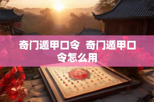 奇门遁甲口令 奇门遁甲口令怎么用 奇门遁甲口令 奇门遁甲口令怎么用