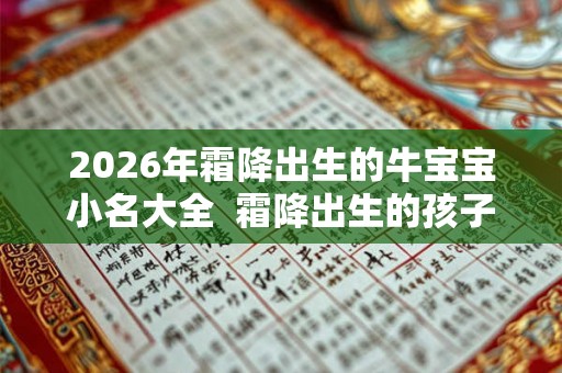 2026年霜降出生的牛宝宝小名大全  霜降出生的孩子乳名起啥名好