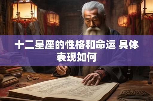十二星座的性格和命运 具体表现如何
