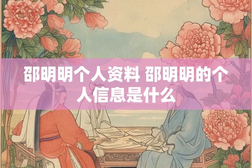 邵明明个人资料 邵明明的个人信息是什么
