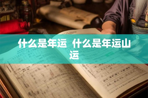 什么是年运  什么是年运山运