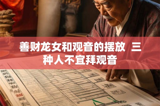 善财龙女和观音的摆放 三种人不宜拜观音 善财龙女和观音的摆放 三种人不宜拜观音
