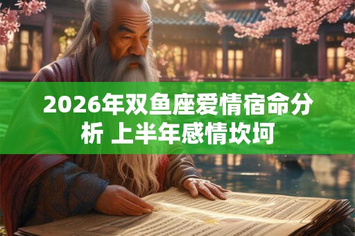 2026年双鱼座爱情宿命分析 上半年感情坎坷