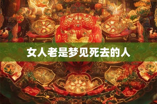 女人老是梦见死去的人