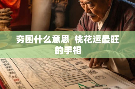 穷困什么意思 桃花运最旺的手相 穷困什么意思 桃花运最旺的手相