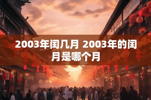 2003年闰几月 2003年的闰月是哪个月