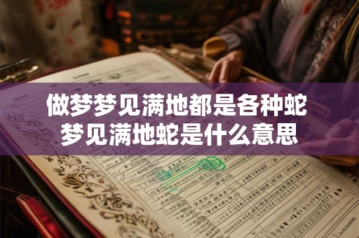 做梦梦见满地都是各种蛇 梦见满地蛇是什么意思