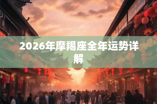 2026年摩羯座全年运势详解