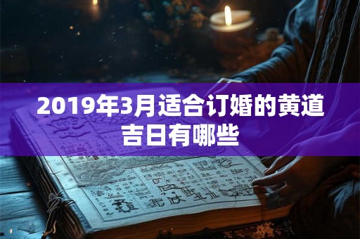 2019年3月适合订婚的黄道吉日有哪些