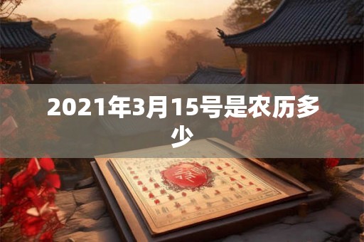 2021年3月15号是农历多少