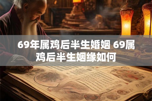 69年属鸡后半生婚姻 69属鸡后半生姻缘如何