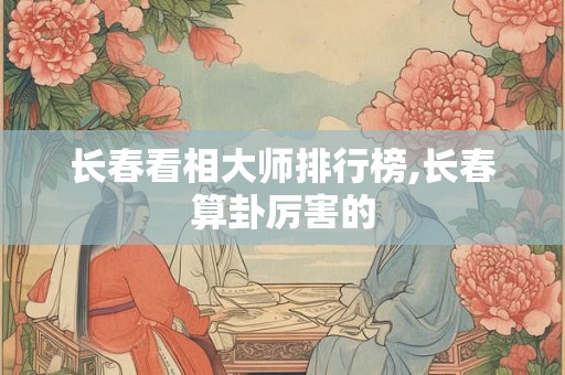 长春看相大师排行榜,长春算卦厉害的