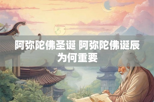 阿弥陀佛圣诞 阿弥陀佛诞辰为何重要 阿弥陀佛圣诞 阿弥陀佛诞辰为何重要