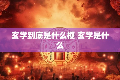 玄学到底是什么梗 玄学是什么