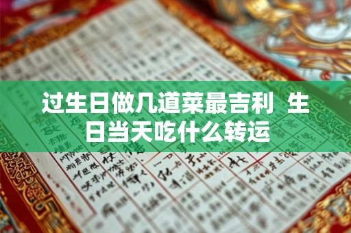 过生日做几道菜最吉利  生日当天吃什么转运