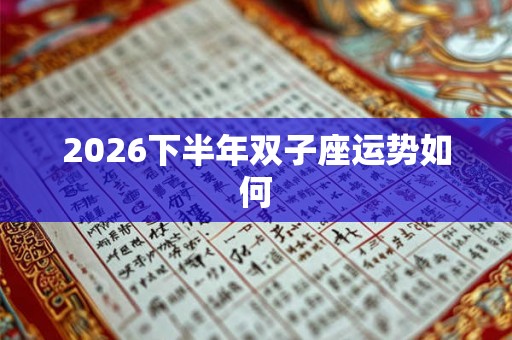 2026下半年双子座运势如何