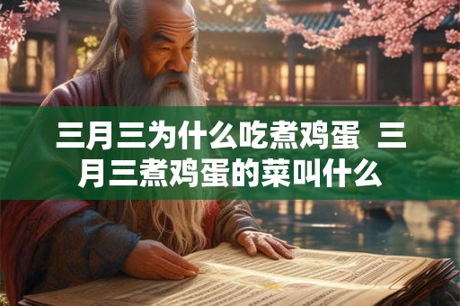 三月三为什么吃煮鸡蛋  三月三煮鸡蛋的菜叫什么